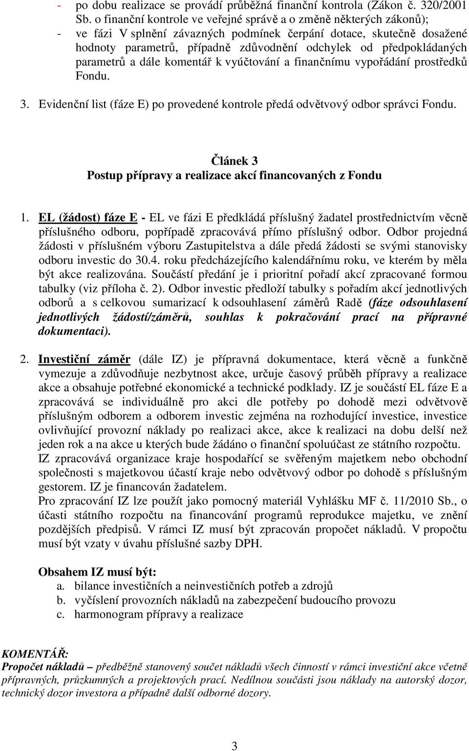 předpokládaných parametrů a dále komentář k vyúčtování a finančnímu vypořádání prostředků Fondu. 3. Evidenční list (fáze E) po provedené kontrole předá odvětvový odbor správci Fondu.