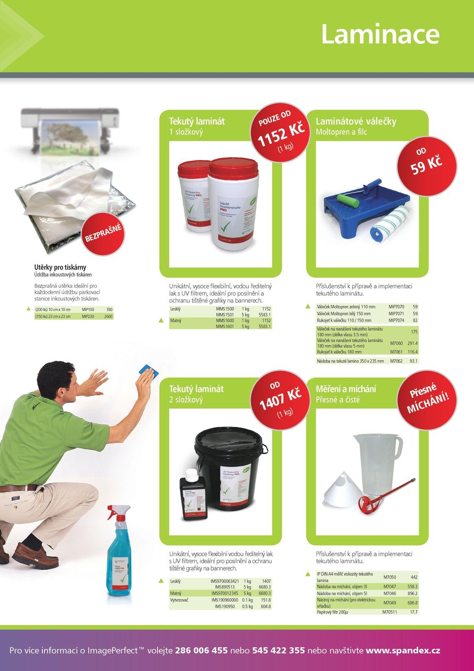 (200 ks) 10 cm x 10 cm MIP100 780 (150 ks) 23 cm x 23 cm MIP230 2600 Unikátní, vysoce flexibilní, vodou ředitelný lak s UV filtrem, ideální pro posilnění a ochranu tištěné grafiky na bannerech.