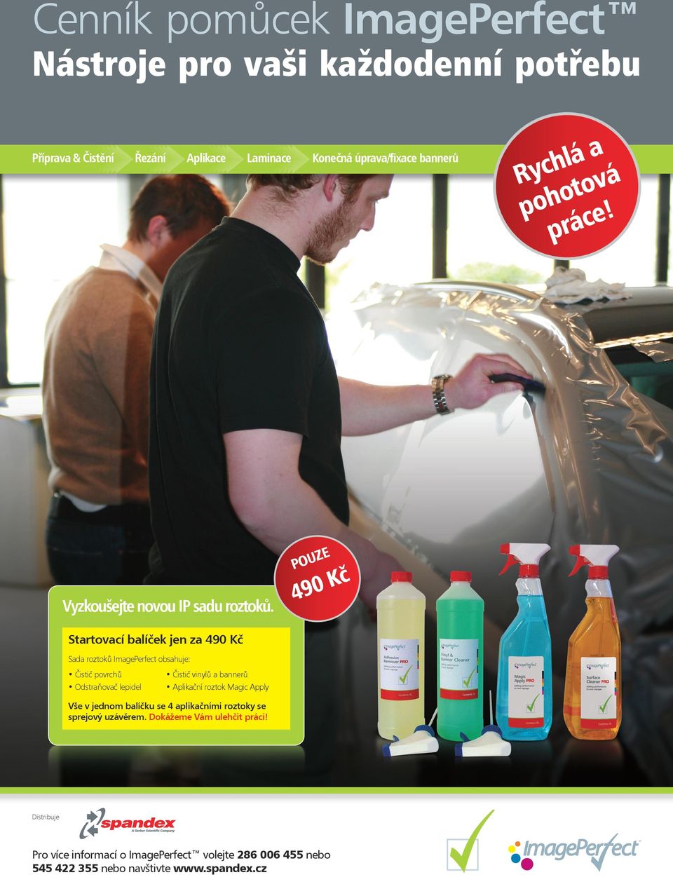 Kč 0 9 4 Startovací balíček jen za 490 Kč Sada roztoků ImagePerfect obsahuje: Čistič povrchů Odstraňovač lepidel Čistič vinylů a bannerů Aplikační