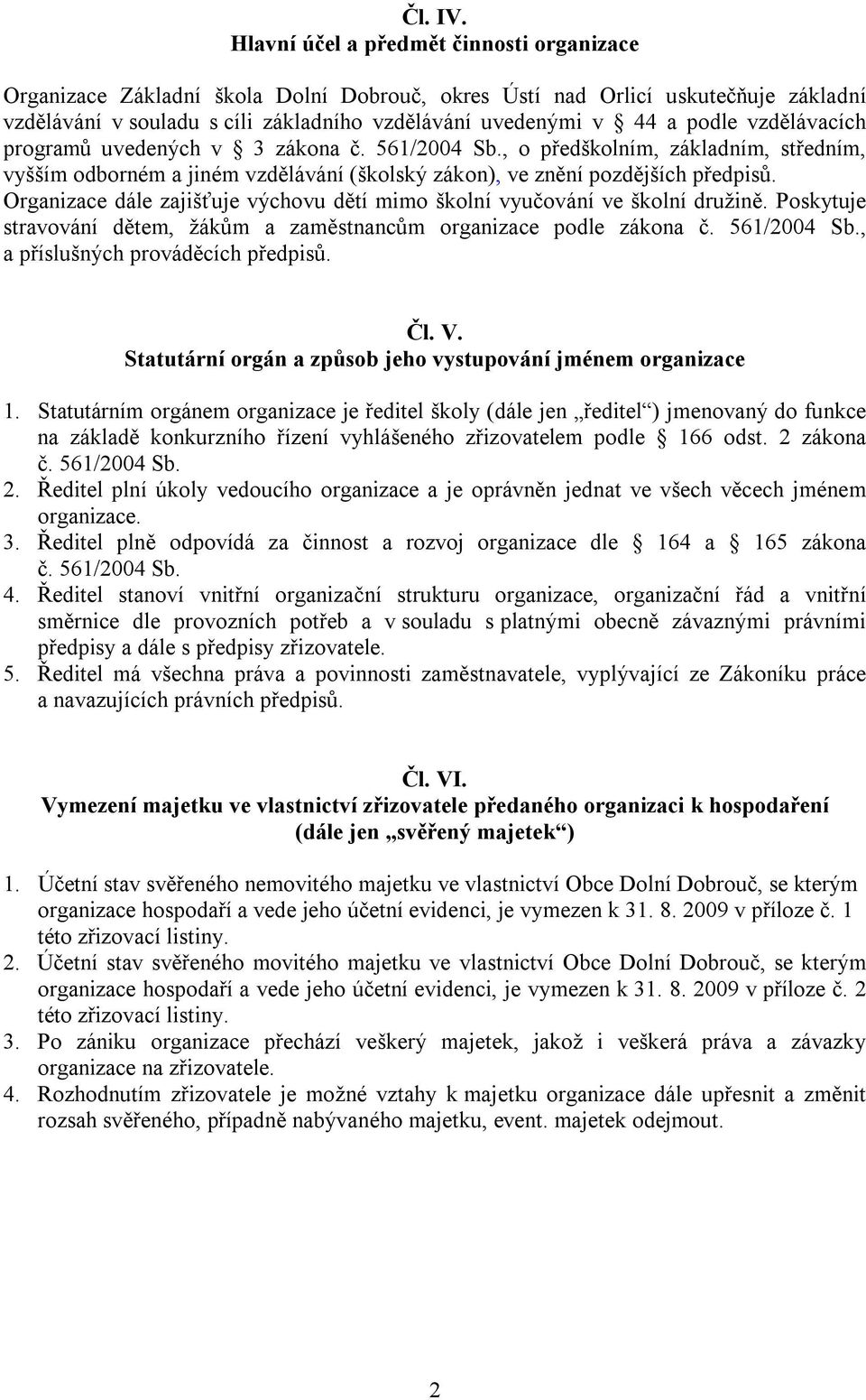 vzdělávacích programů uvedených v 3 zákona č. 561/2004 Sb., o předškolním, základním, středním, vyšším odborném a jiném vzdělávání (školský zákon), ve znění pozdějších předpisů.