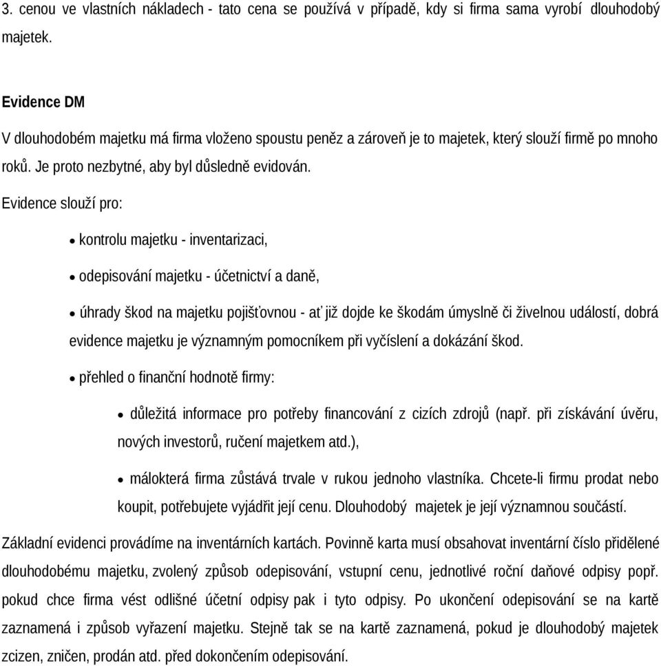 Evidence slouží pro: kontrolu majetku - inventarizaci, odepisování majetku - účetnictví a daně, úhrady škod na majetku pojišťovnou - ať již dojde ke škodám úmyslně či živelnou událostí, dobrá