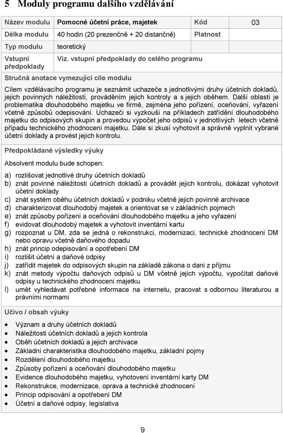 prováděním jejich kontroly a s jejich oběhem. Další oblastí je problematika dlouhodobého majetku ve firmě, zejména jeho pořízení, oceňování, vyřazení včetně způsobů odepisování.