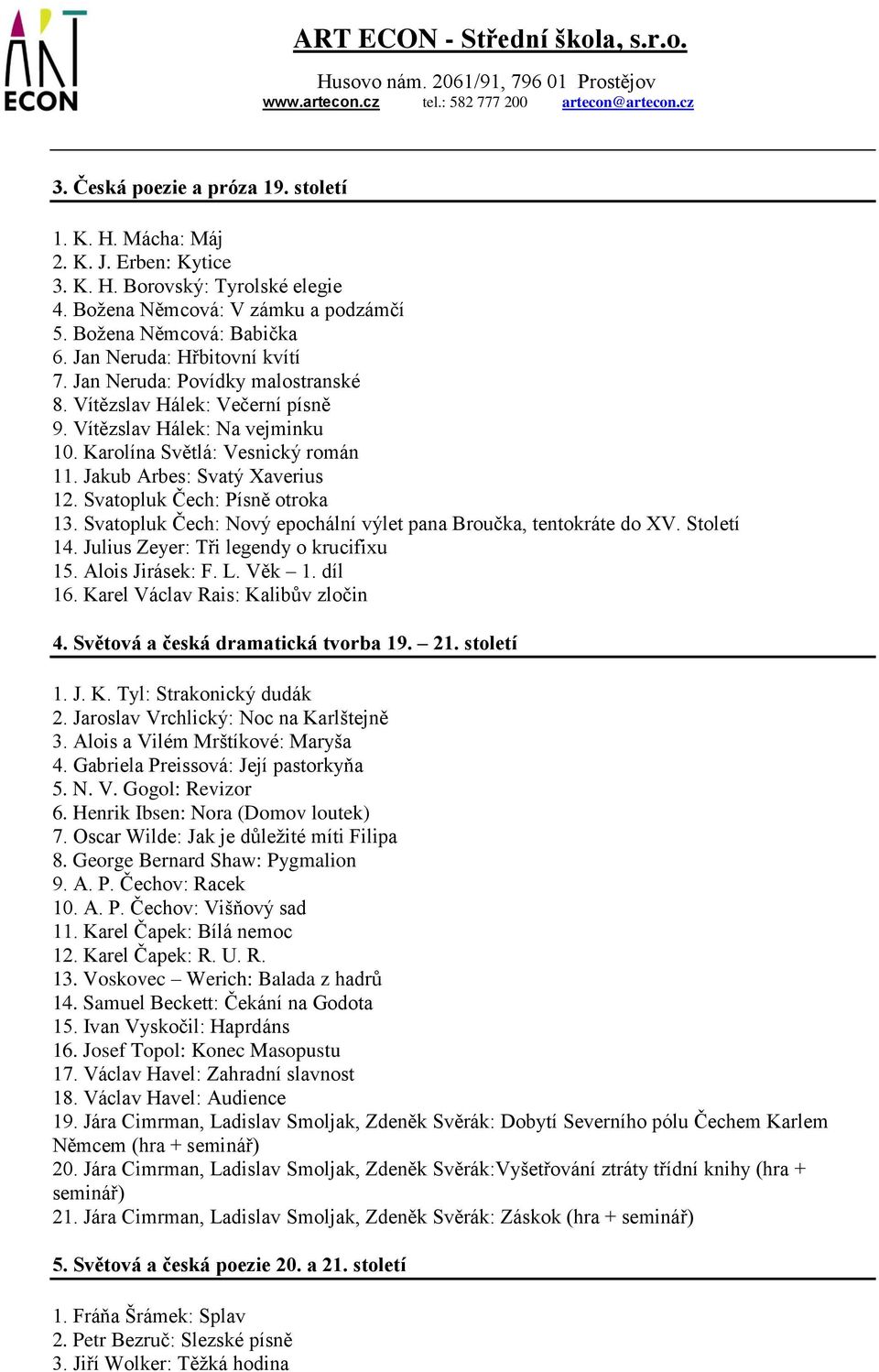 Jakub Arbes: Svatý Xaverius 12. Svatopluk Čech: Písně otroka 13. Svatopluk Čech: Nový epochální výlet pana Broučka, tentokráte do XV. Století 14. Julius Zeyer: Tři legendy o krucifixu 15.