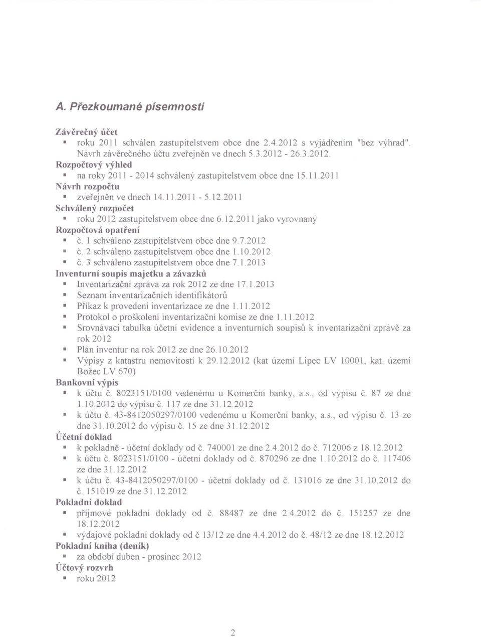 1 schváleno zastupitelstvem obce dne 9.7.2012 Č. 2 schváleno zastupitelstvem obce dne 1.10.2012 Č. 3 schváleno zastupitelstvem obce dne 7.1.2013 Inventurní soupis majetku a závazků Inventarizační zpráva za rok 2012 ze dne 17.