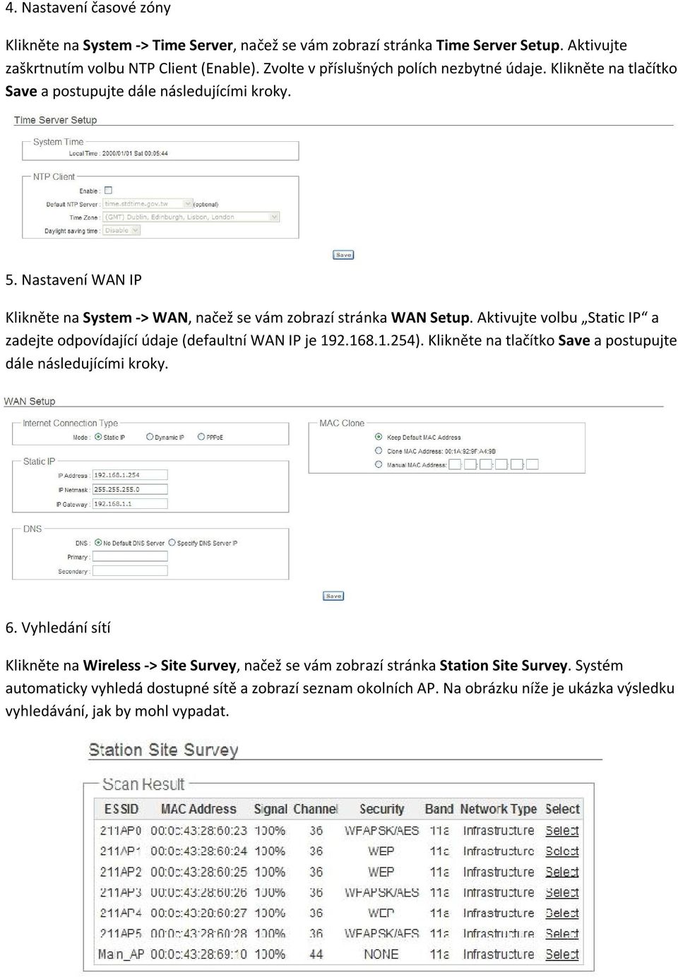 Nastavení WAN IP Klikněte na System -> WAN, načež se vám zobrazí stránka WAN Setup. Aktivujte volbu Static IP a zadejte odpovídající údaje (defaultní WAN IP je 192.168.1.254).