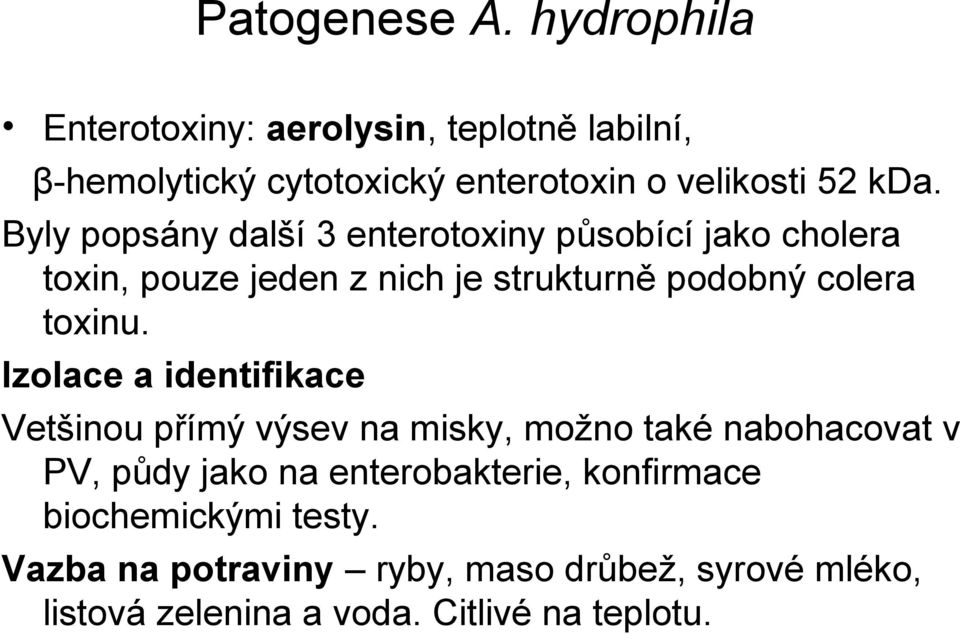 Byly popsány další 3 enterotoxiny působící jako cholera toxin, pouze jeden z nich je strukturně podobný colera toxinu.