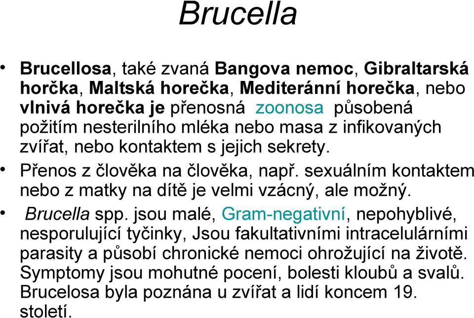sexuálním kontaktem nebo z matky na dítě je velmi vzácný, ale možný. Brucella spp.