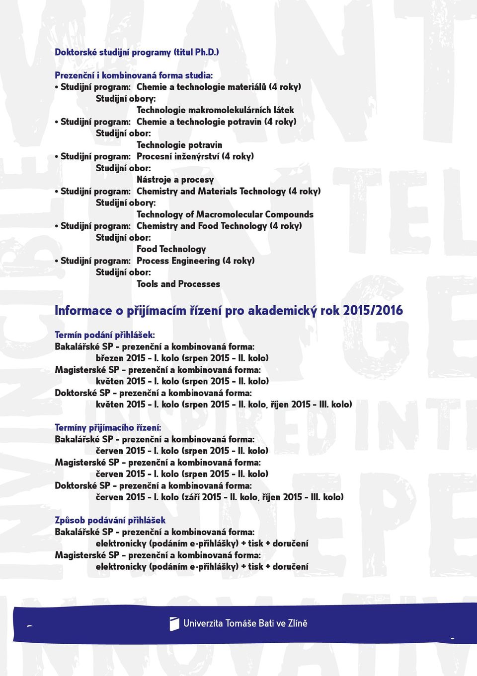 ) ANT Prezenční i kombinovaná forma studia: Studijní program: Chemie a technologie materiálů (4 roky) Studijní obory: Technologie makromolekulárních látek Studijní program: Chemie a technologie