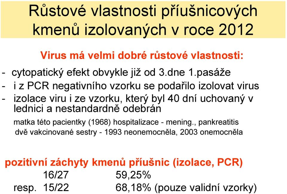 pasáže - i z PCR negativního vzorku se podařilo izolovat virus - izolace viru i ze vzorku, který byl 40 dní uchovaný v lednici a