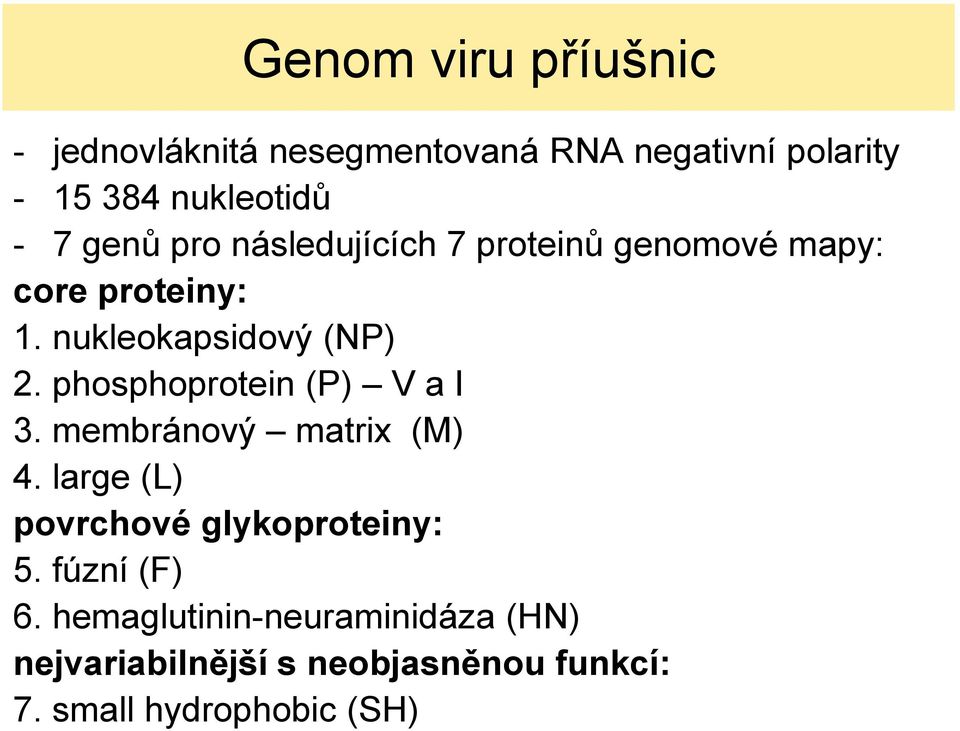 phosphoprotein (P) V a I 3. membránový matrix (M) 4. large (L) povrchové glykoproteiny: 5.