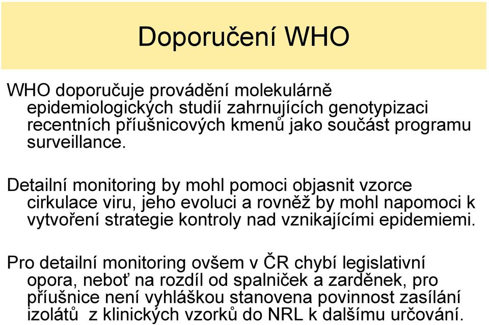 Detailní monitoring by mohl pomoci objasnit vzorce cirkulace viru, jeho evoluci a rovněž by mohl napomoci k vytvoření strategie kontroly