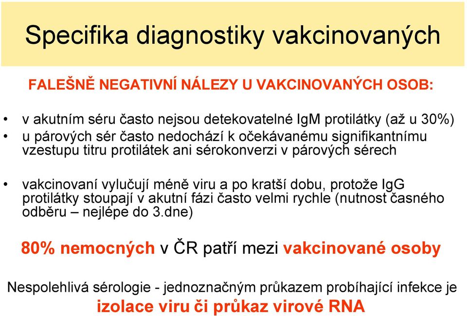 vylučují méně viru a po kratší dobu, protože IgG protilátky stoupají v akutní fázi často velmi rychle (nutnost časného odběru nejlépe do 3.