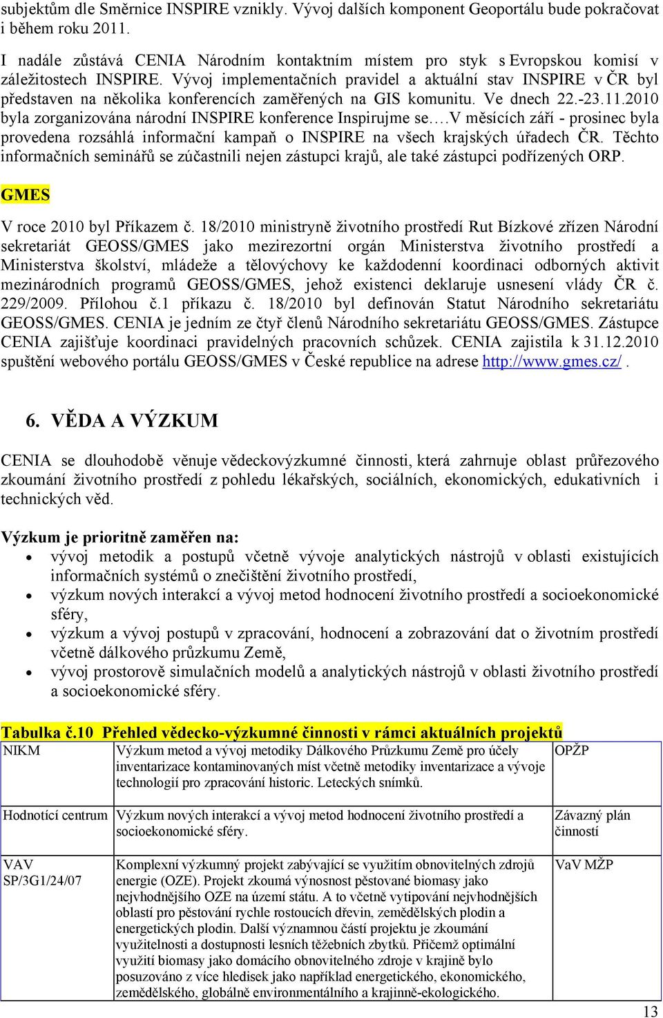 Vývoj implementačních pravidel a aktuální stav INSPIRE v ČR byl představen na několika konferencích zaměřených na GIS komunitu. Ve dnech 22.-23.11.