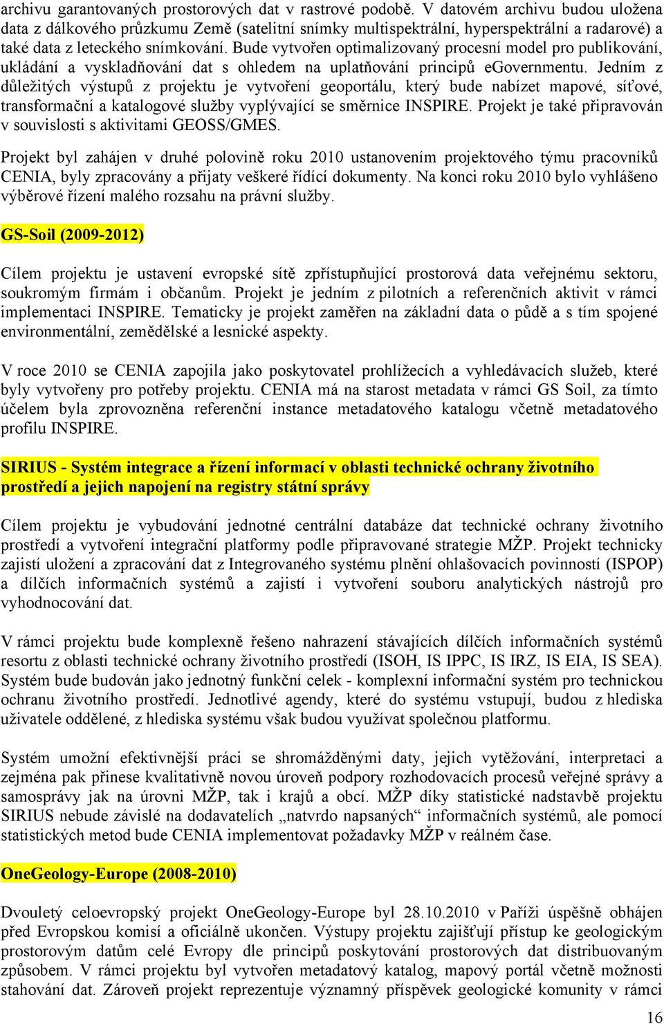 Bude vytvořen optimalizovaný procesní model pro publikování, ukládání a vyskladňování dat s ohledem na uplatňování principů egovernmentu.