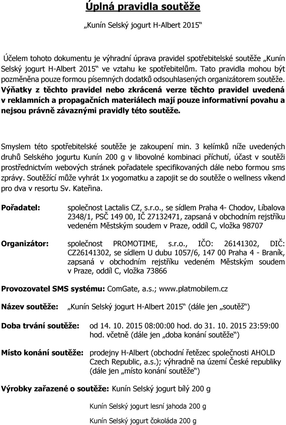 Výňatky z těchto pravidel nebo zkrácená verze těchto pravidel uvedená v reklamních a propagačních materiálech mají pouze informativní povahu a nejsou právně závaznými pravidly této soutěže.