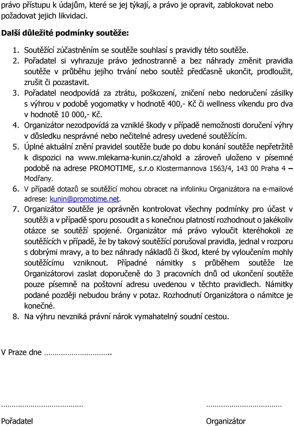 Pořadatel si vyhrazuje právo jednostranně a bez náhrady změnit pravidla soutěže v průběhu jejího trvání nebo soutěž předčasně ukončit, prodloužit, zrušit či pozastavit. 3.