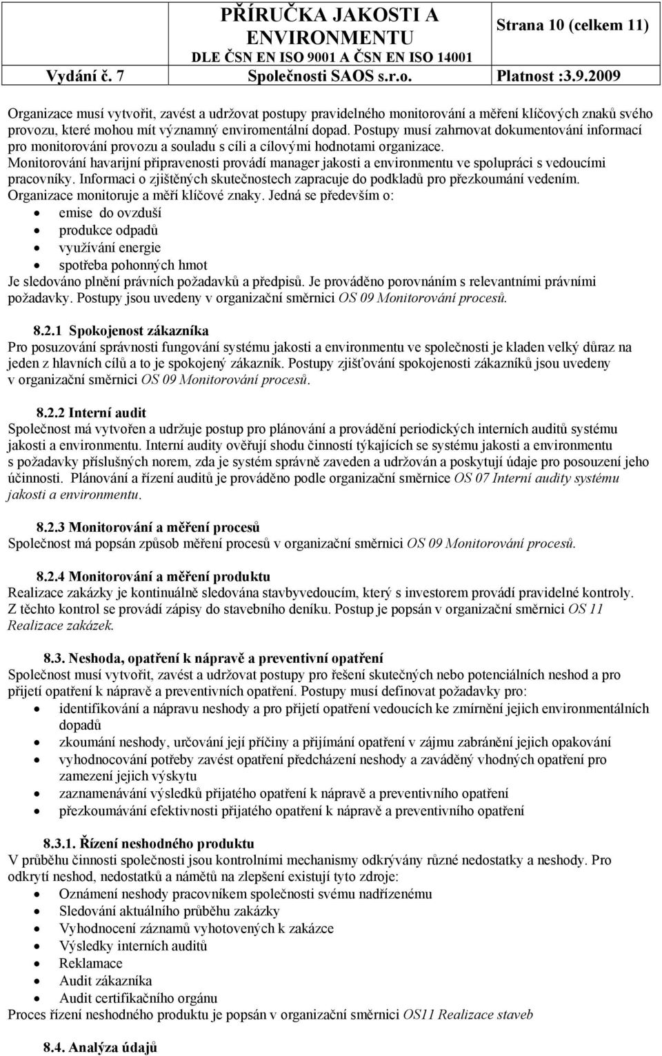 Monitorování havarijní připravenosti provádí manager jakosti a environmentu ve spolupráci s vedoucími pracovníky. Informaci o zjištěných skutečnostech zapracuje do podkladů pro přezkoumání vedením.