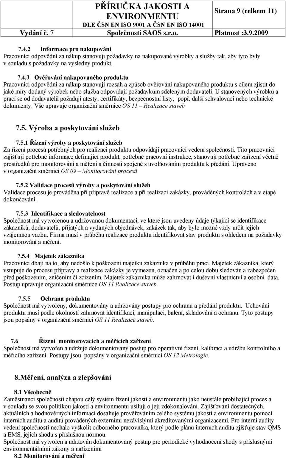 3 Ověřování nakupovaného produktu Pracovníci odpovědní za nákup stanovují rozsah a způsob ověřování nakupovaného produktu s cílem zjistit do jaké míry dodaný výrobek nebo služba odpovídají požadavkům