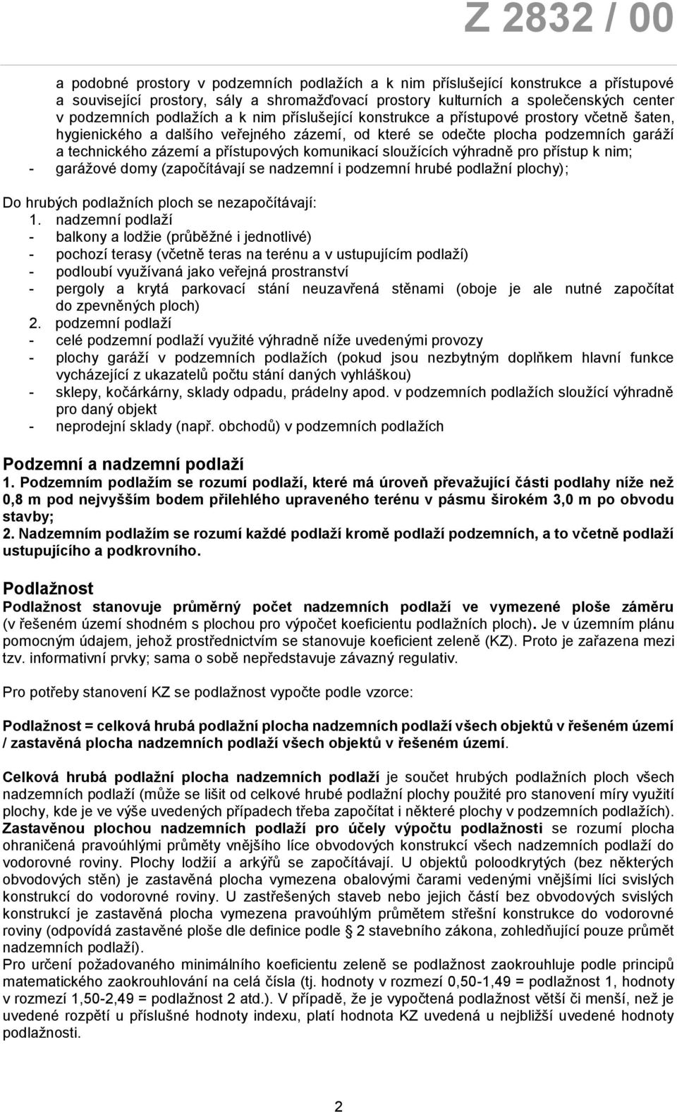 sloužících výhradně pro přístup k nim; - garážové domy (započítávají se nadzemní i podzemní hrubé podlažní plochy); Do hrubých podlažních ploch se nezapočítávají: 1.