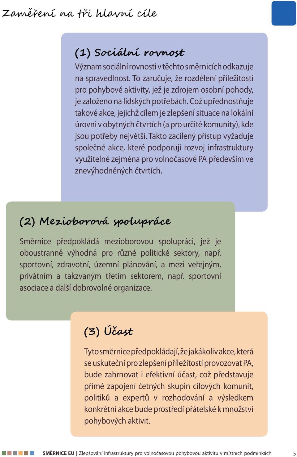 Což upřednostňuje takové akce, jejichž cílem je zlepšení situace na lokální úrovni v obytných čtvrtích (a pro určité komunity), kde jsou potřeby největší.