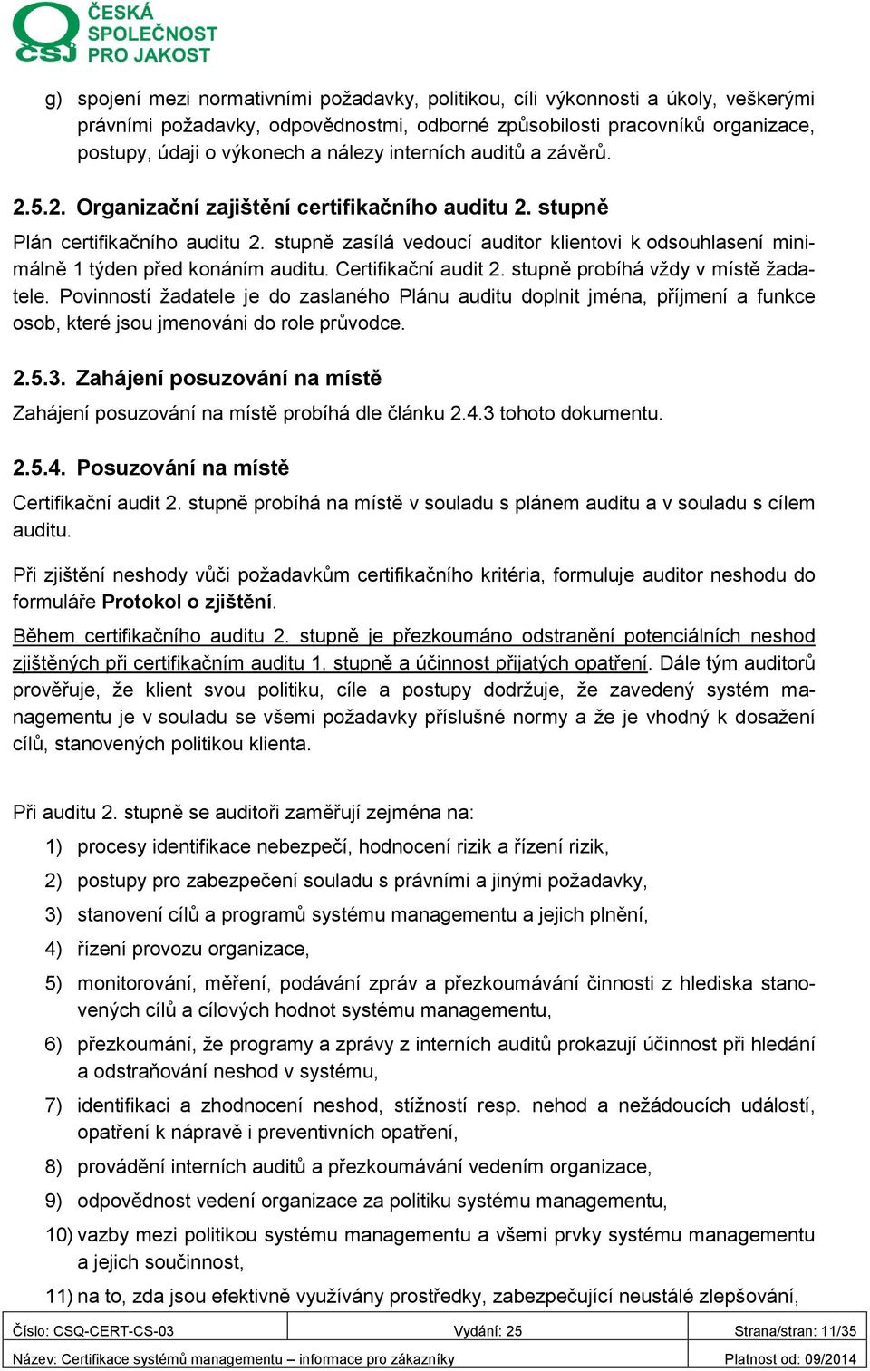 stupně zasílá vedoucí auditor klientovi k odsouhlasení minimálně 1 týden před konáním auditu. Certifikační audit 2. stupně probíhá vždy v místě žadatele.