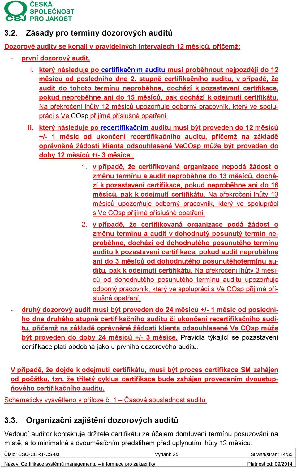 stupně certifikačního auditu, v případě, že audit do tohoto termínu neproběhne, dochází k pozastavení certifikace, pokud neproběhne ani do 15 měsíců, pak dochází k odejmutí certifikátu.