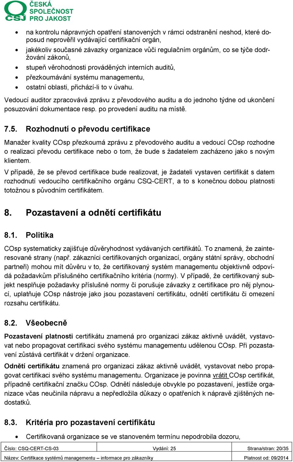 Vedoucí auditor zpracovává zprávu z převodového auditu a do jednoho týdne od ukončení posuzování dokumentace resp. po provedení auditu na místě. 7.5.