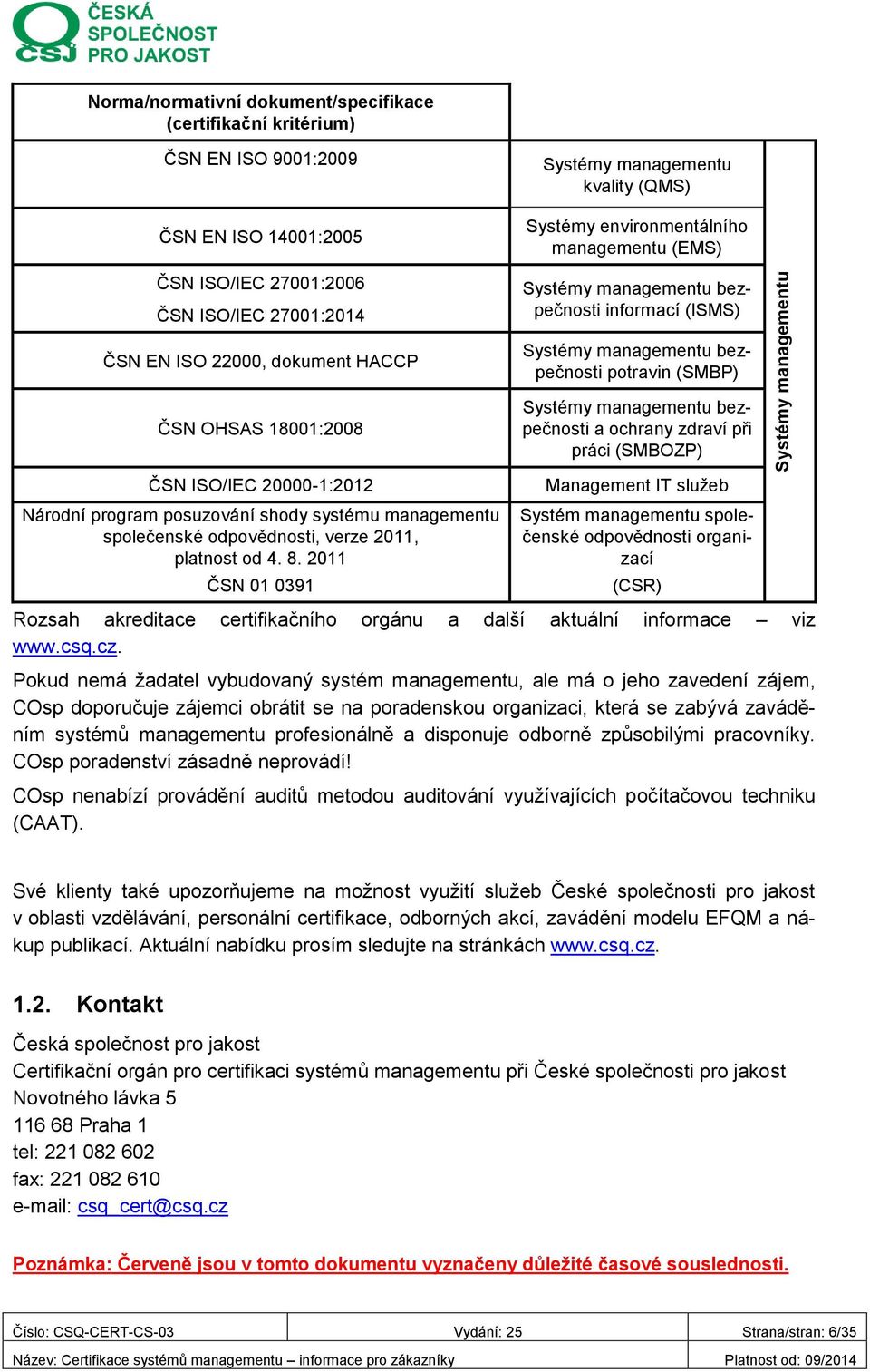 (SMBP) Systémy managementu bezpečnosti a ochrany zdraví při práci (SMBOZP) ČSN ISO/IEC 20000-1:2012 Národní program posuzování shody systému managementu společenské odpovědnosti, verze 2011, platnost