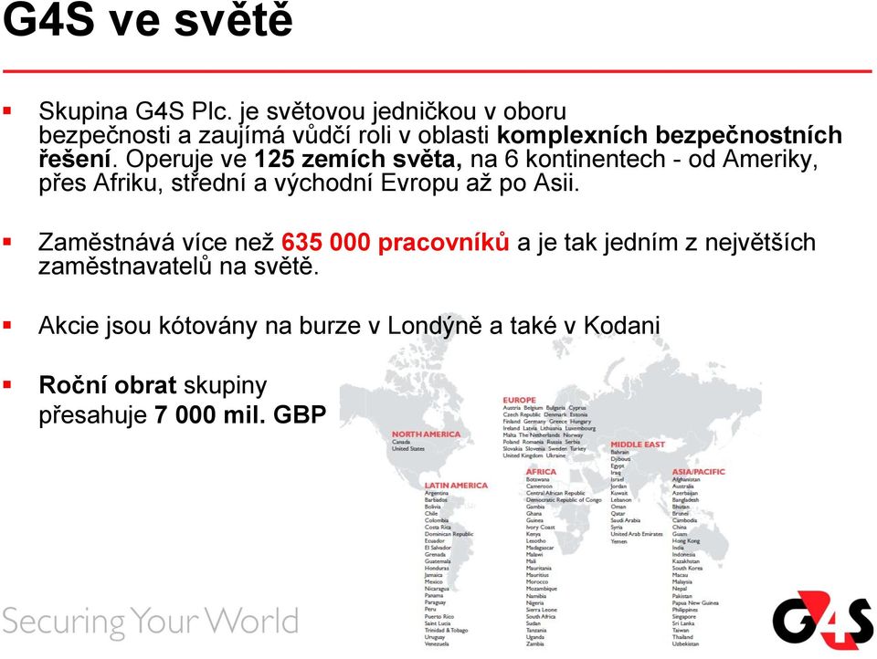 Operuje ve 125 zemích světa, na 6 kontinentech - od Ameriky, přes Afriku, střední a východní Evropu až po Asii.