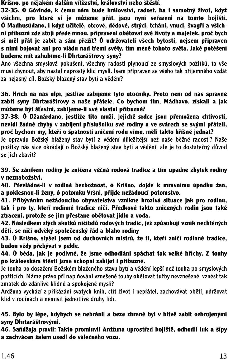 Ó Madhusúdano, i kdyï uãitelé, otcové, dûdové, str ci, tcháni, vnuci, vagfii a v ichni pfiíbuzní zde stojí pfiede mnou, pfiipraveni obûtovat své Ïivoty a majetek, proã bych si mûl pfiát je zabít a