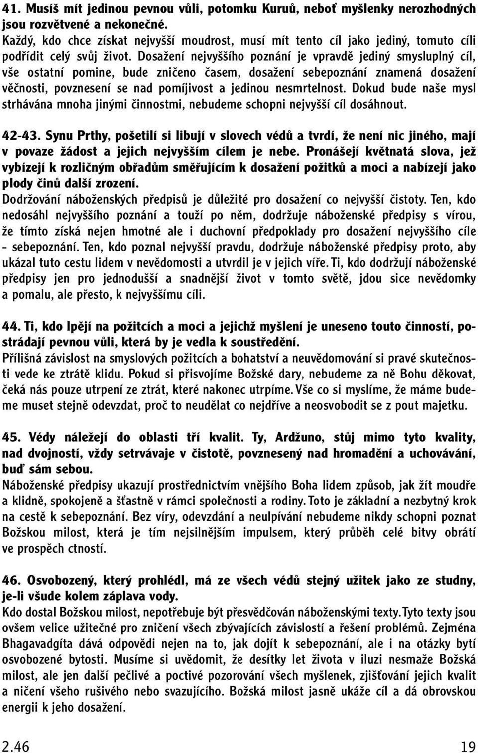 DosaÏení nejvy ího poznání je vpravdû jedin smyslupln cíl, v e ostatní pomine, bude zniãeno ãasem, dosaïení sebepoznání znamená dosaïení vûãnosti, povznesení se nad pomíjivost a jedinou nesmrtelnost.