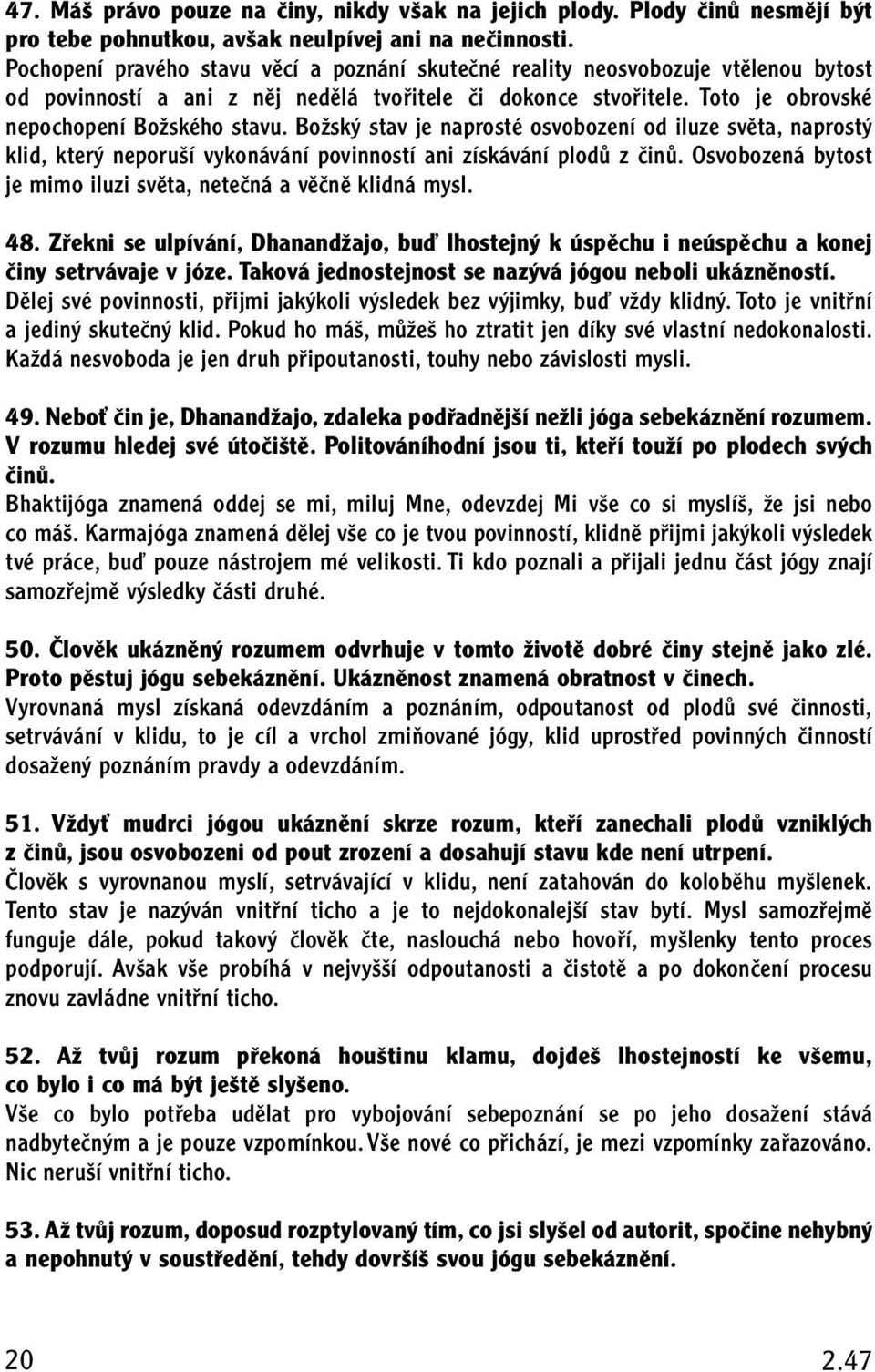 BoÏsk stav je naprosté osvobození od iluze svûta, naprost klid, kter neporu í vykonávání povinností ani získávání plodû z ãinû. Osvobozená bytost je mimo iluzi svûta, neteãná a vûãnû klidná mysl. 48.