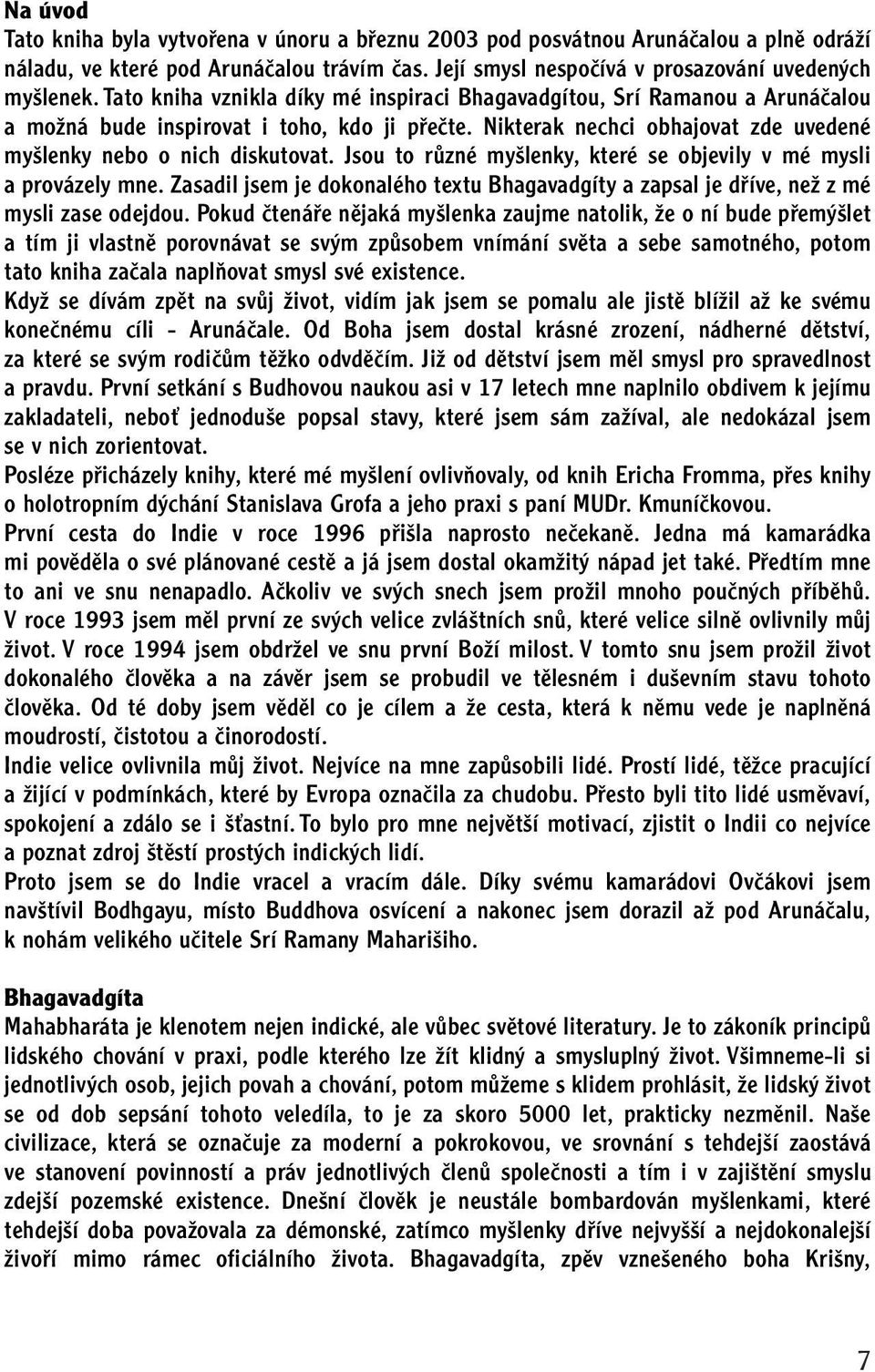 Jsou to rûzné my lenky, které se objevily v mé mysli a provázely mne. Zasadil jsem je dokonalého textu Bhagavadgíty a zapsal je dfiíve, neï z mé mysli zase odejdou.