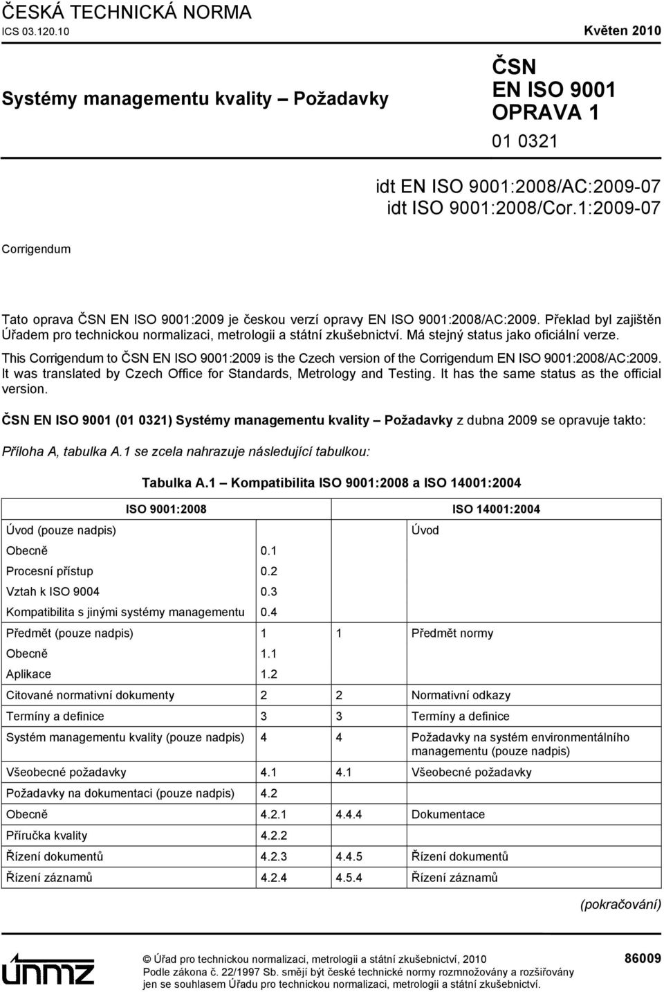 Má stejný status jako oficiální verze. This Corrigendum to ČSN EN ISO 9001:2009 is the Czech version of the Corrigendum EN ISO 9001:2008/AC:2009.