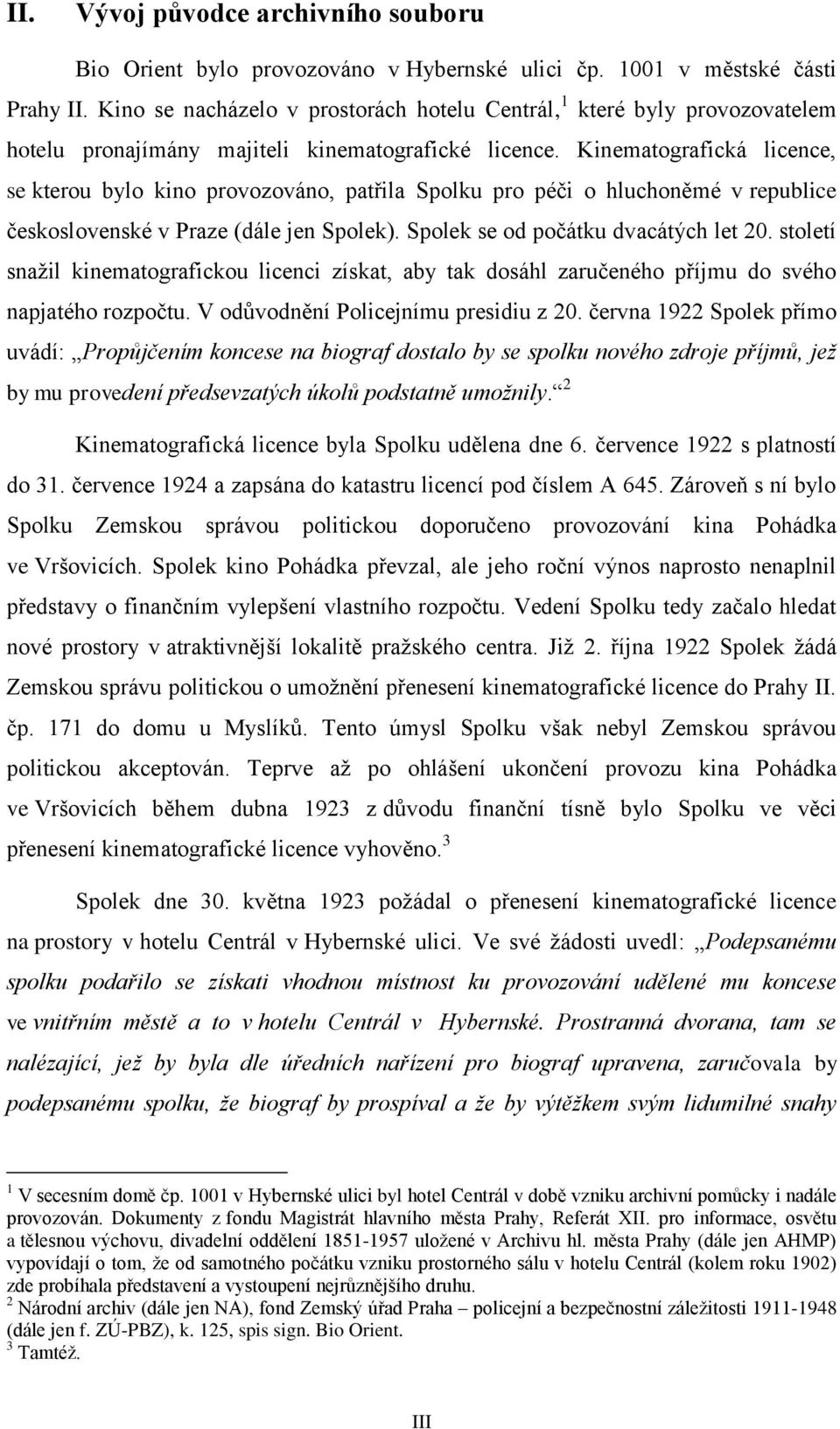 Kinematografická licence, se kterou bylo kino provozováno, patřila Spolku pro péči o hluchoněmé v republice československé v Praze (dále jen Spolek). Spolek se od počátku dvacátých let 20.