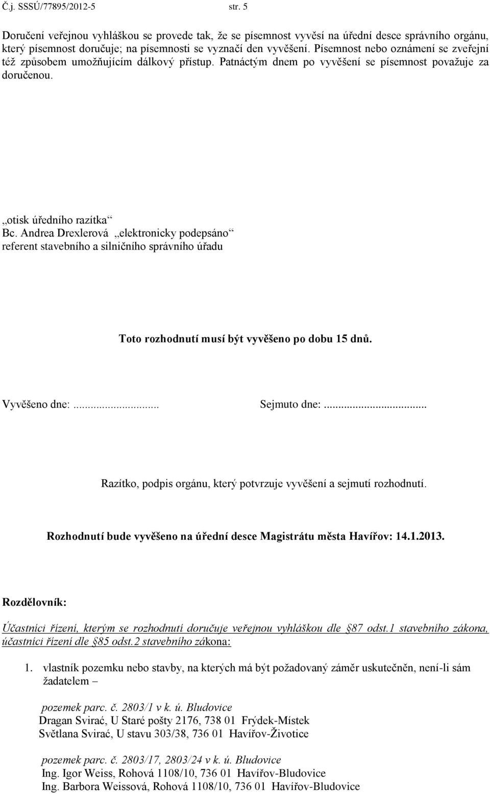 Andrea Drexlerová elektronicky podepsáno referent stavebního a silničního správního úřadu Toto rozhodnutí musí být vyvěšeno po dobu 15 dnů. Vyvěšeno dne:... Sejmuto dne:.