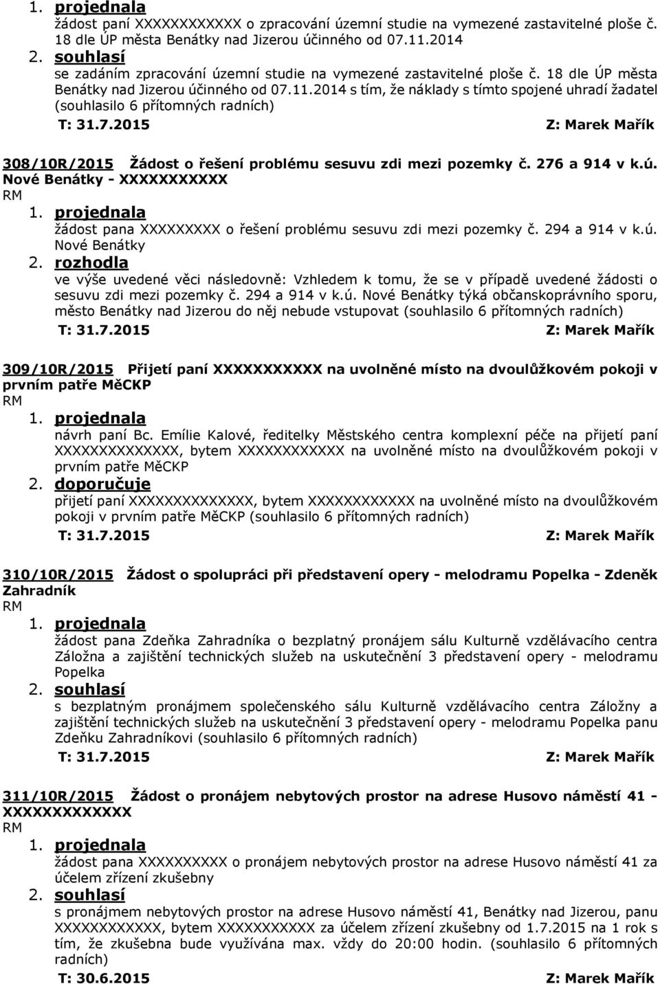 2014 s tím, že náklady s tímto spojené uhradí žadatel 308/10R/2015 Žádost o řešení problému sesuvu zdi mezi pozemky č. 276 a 914 v k.ú.