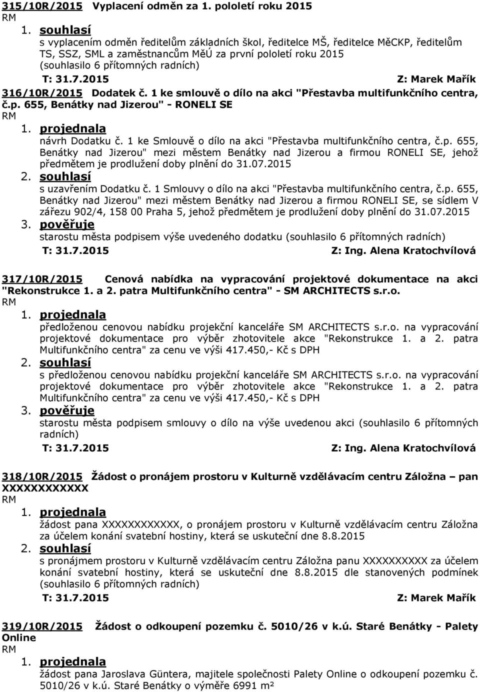 1 ke smlouvě o dílo na akci "Přestavba multifunkčního centra, č.p. 655, Benátky nad Jizerou" - RONELI SE návrh Dodatku č. 1 ke Smlouvě o dílo na akci "Přestavba multifunkčního centra, č.p. 655, Benátky nad Jizerou" mezi městem Benátky nad Jizerou a firmou RONELI SE, jehož předmětem je prodlužení doby plnění do 31.