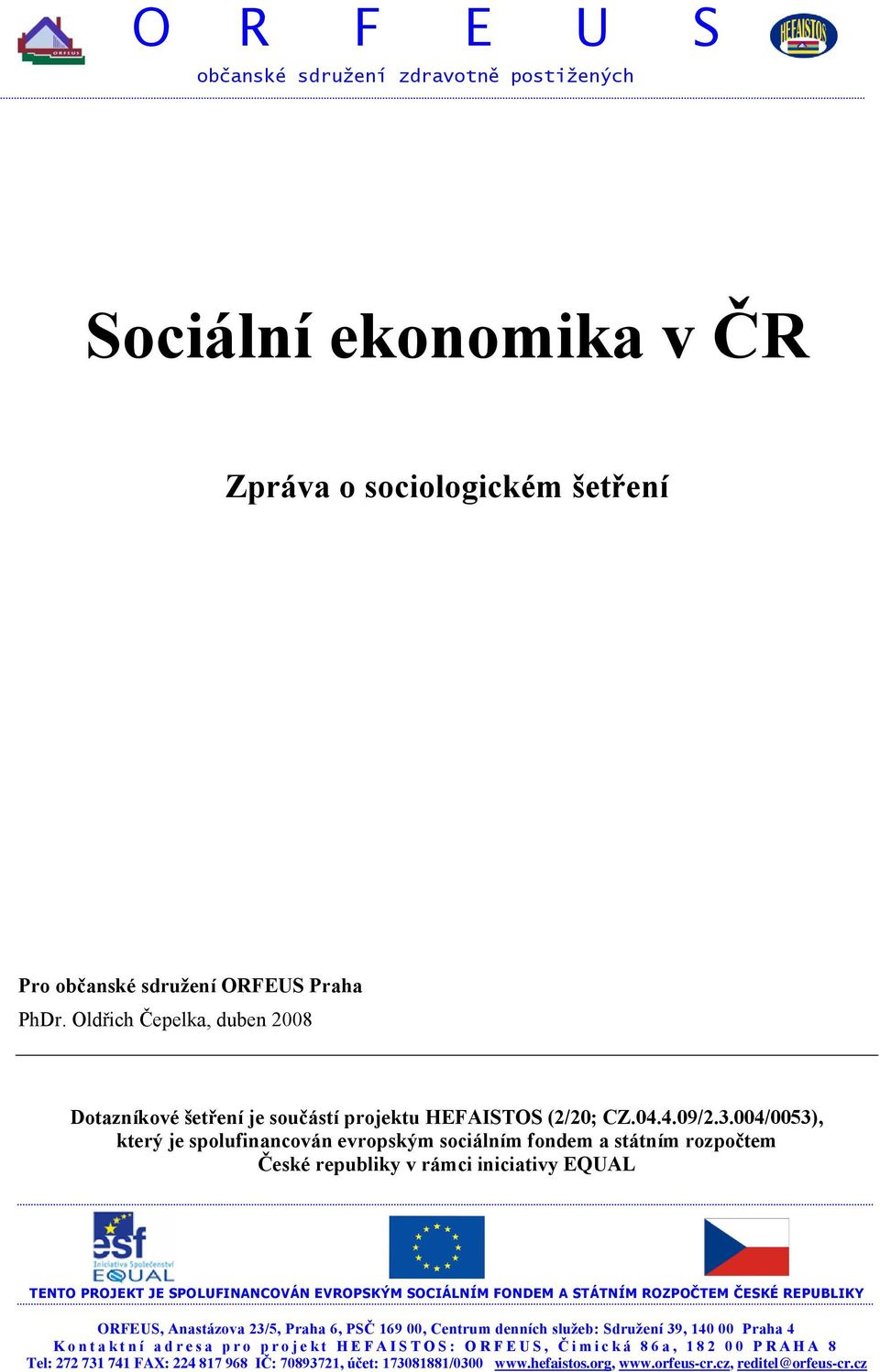 004/0053), který je spolufinancován evropským sociálním fondem a státním rozpočtem České republiky v rámci iniciativy EQUAL TENTO PROJEKT JE SPOLUFINANCOVÁN EVROPSKÝM SOCIÁLNÍM FONDEM A STÁTNÍM