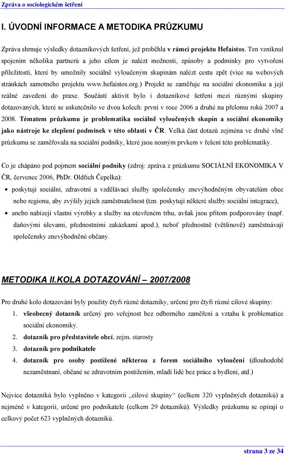 webových stránkách samotného projektu www.hefaistos.org.) Projekt se zaměřuje na sociální ekonomiku a její reálné zavedení do praxe.