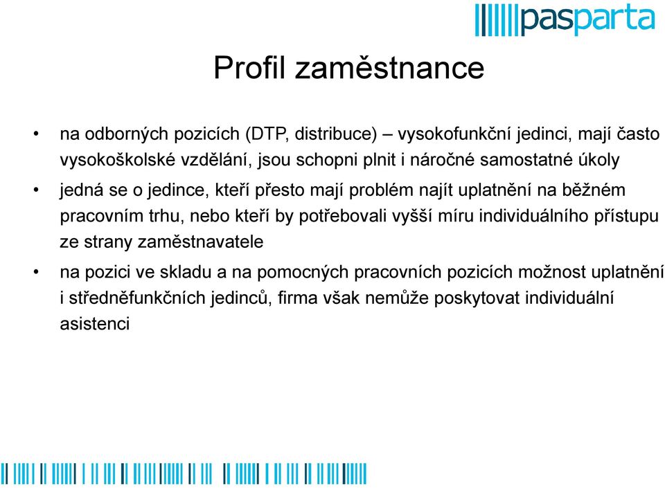 trhu, nebo kteří by potřebovali vyšší míru individuálního přístupu ze strany zaměstnavatele na pozici ve skladu a na