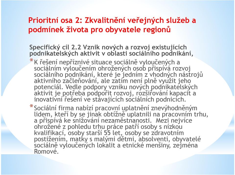 sociálního podnikání, které je jedním z vhodných nástrojů aktivního začleňování, ale zatím není plně využit jeho potenciál.