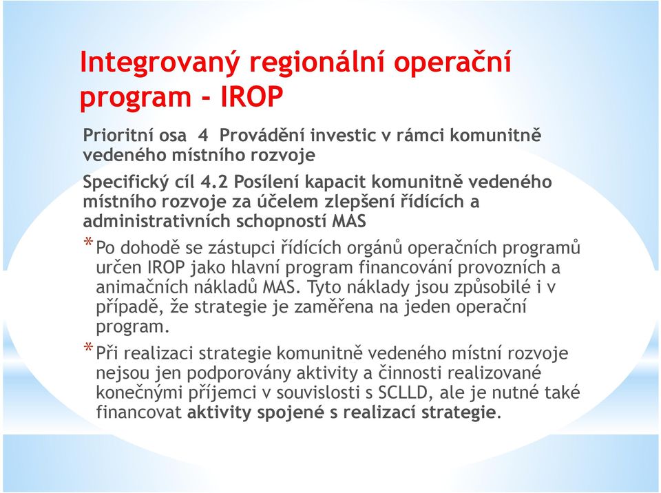 určen IROP jako hlavní program financování provozních a animačních nákladů MAS. Tyto náklady jsou způsobilé i v případě, že strategie je zaměřena na jeden operační program.