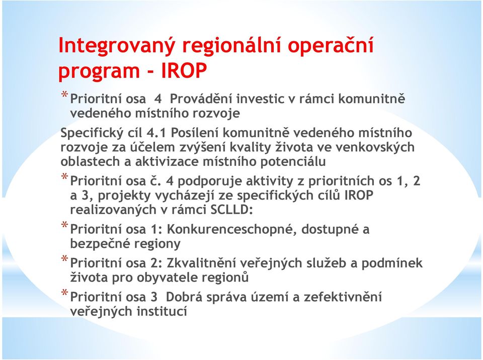 4 podporuje aktivity z prioritních os 1, 2 a 3, projekty vycházejí ze specifických cílů IROP realizovaných v rámci SCLLD: *Prioritní osa 1: Konkurenceschopné,