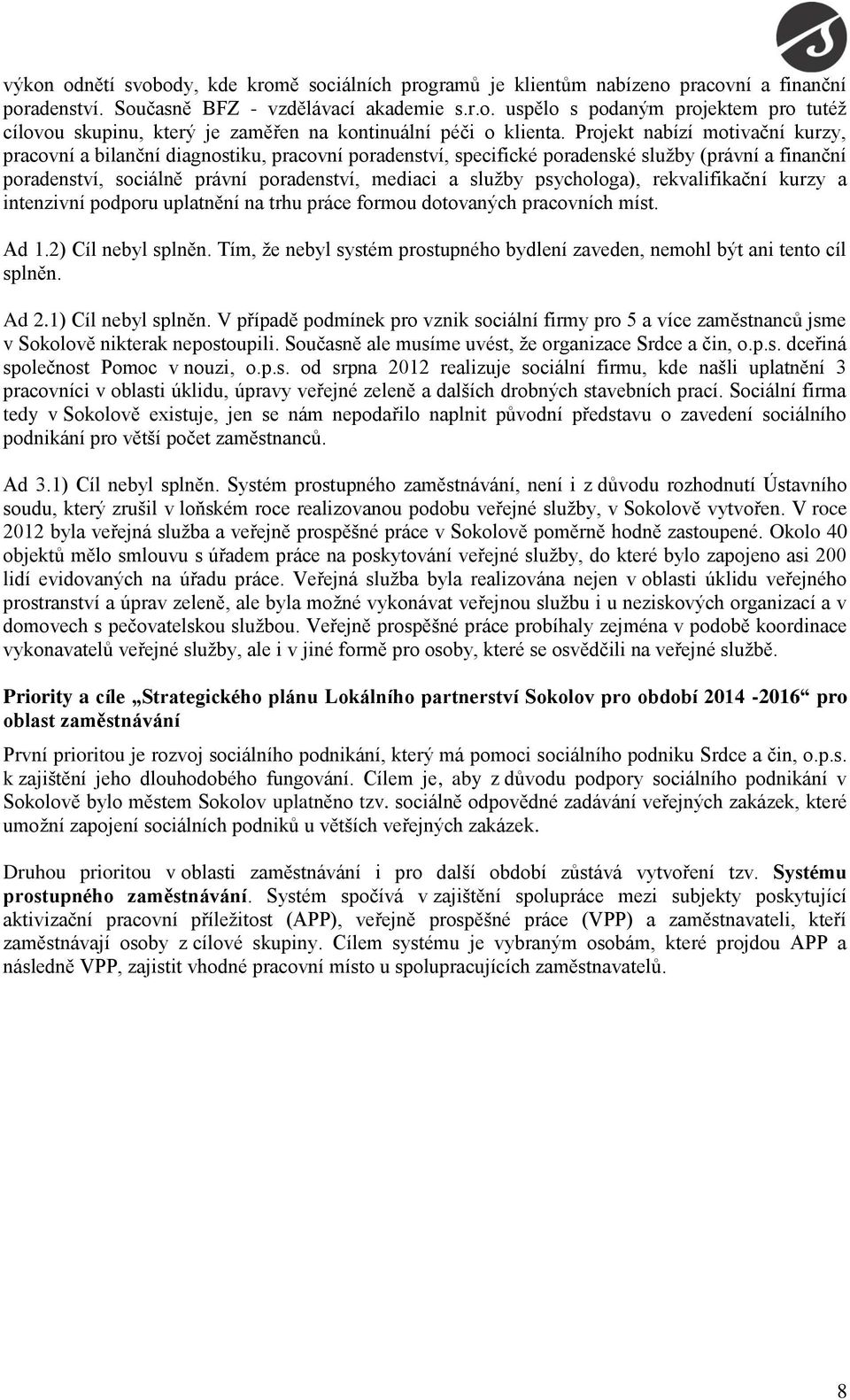 psychologa), rekvalifikační kurzy a intenzivní podporu uplatnění na trhu práce formou dotovaných pracovních míst. Ad 1.2) Cíl nebyl splněn.