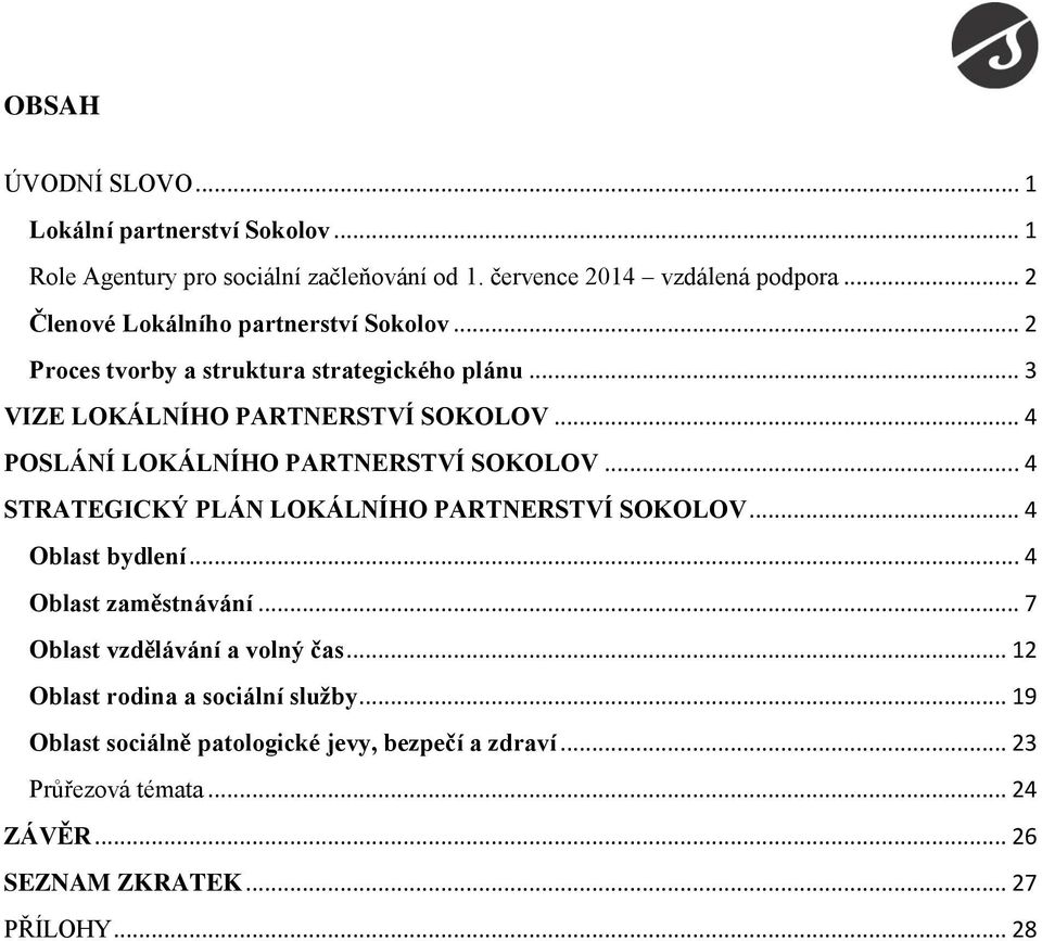 .. 4 POSLÁNÍ LOKÁLNÍHO PARTNERSTVÍ SOKOLOV... 4 STRATEGICKÝ PLÁN LOKÁLNÍHO PARTNERSTVÍ SOKOLOV... 4 Oblast bydlení... 4 Oblast zaměstnávání.