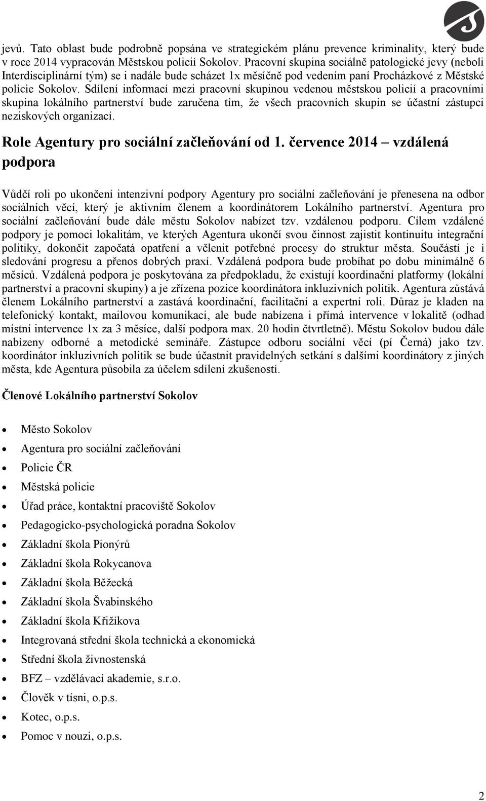 Sdílení informací mezi pracovní skupinou vedenou městskou policií a pracovními skupina lokálního partnerství bude zaručena tím, že všech pracovních skupin se účastní zástupci neziskových organizací.