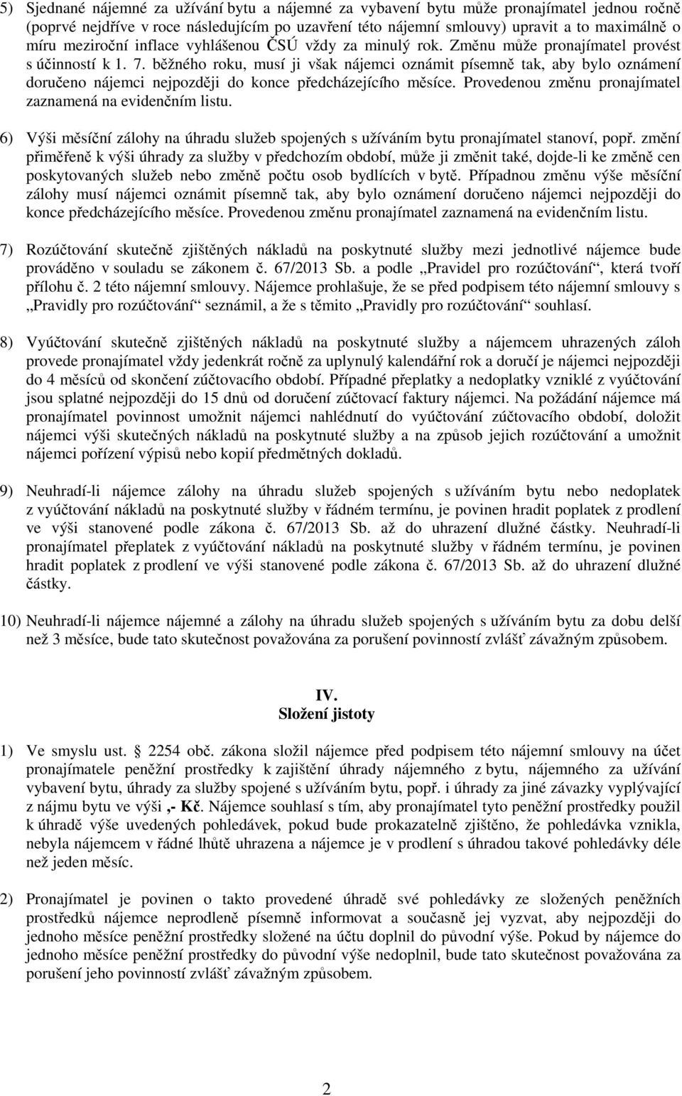 běžného roku, musí ji však nájemci oznámit písemně tak, aby bylo oznámení doručeno nájemci nejpozději do konce předcházejícího měsíce. Provedenou změnu pronajímatel zaznamená na evidenčním listu.