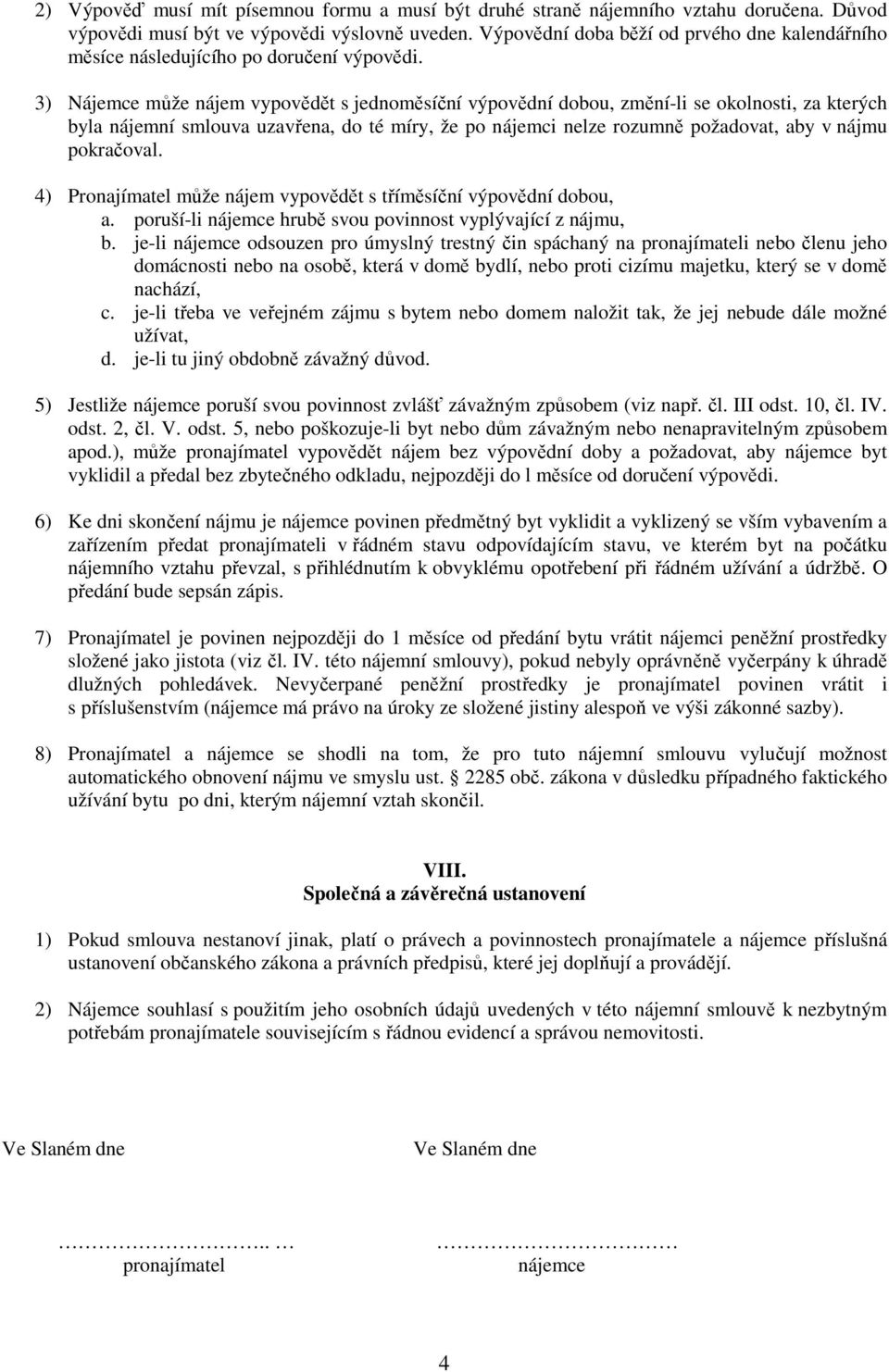 3) Nájemce může nájem vypovědět s jednoměsíční výpovědní dobou, změní-li se okolnosti, za kterých byla nájemní smlouva uzavřena, do té míry, že po nájemci nelze rozumně požadovat, aby v nájmu