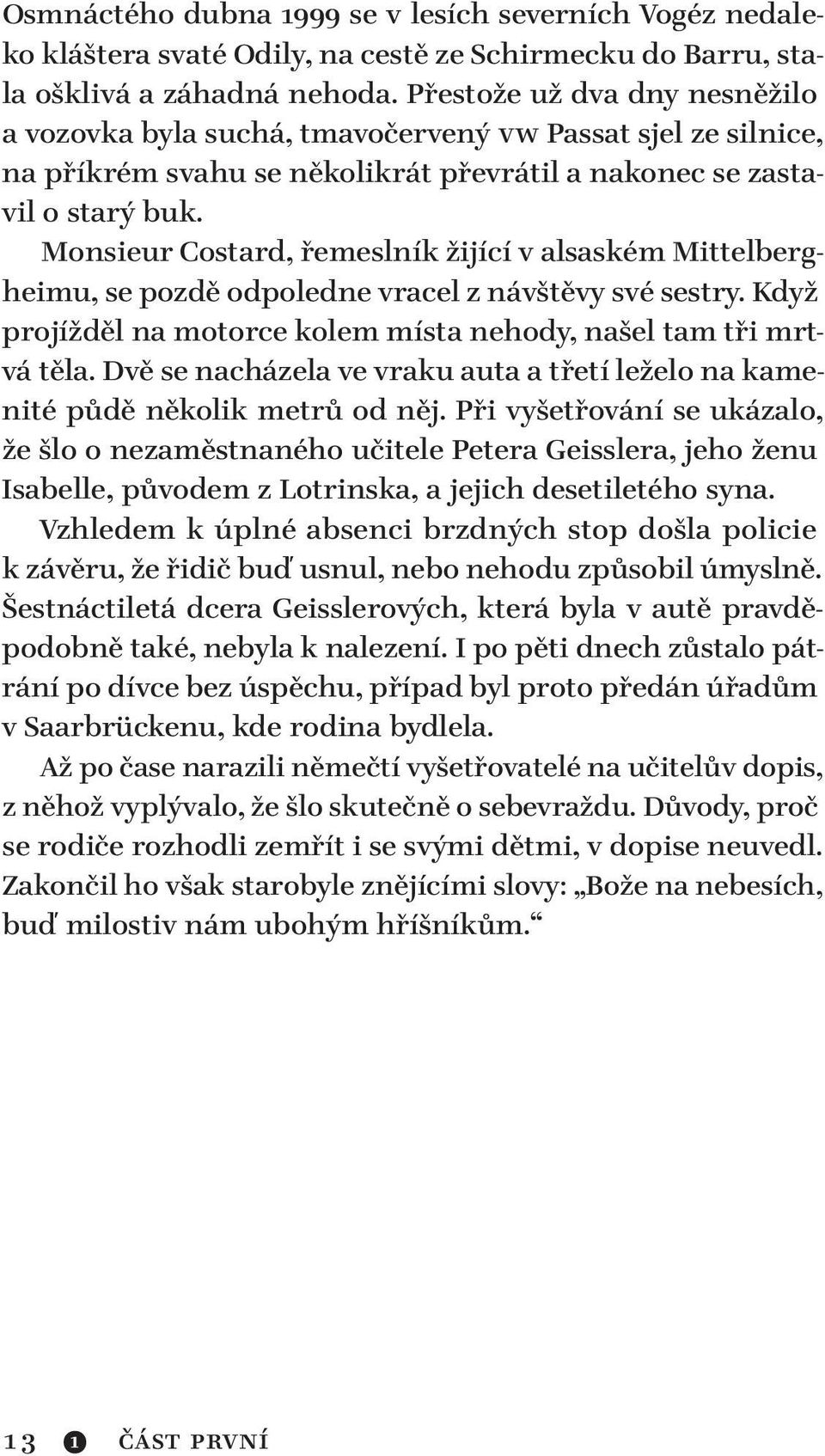 Monsieur Costard, řemeslník žijící v alsaském Mittel bergheimu, se pozdě odpoledne vracel z návštěvy své sestry. Když projížděl na motorce kolem místa nehody, našel tam tři mrtvá těla.